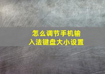 怎么调节手机输入法键盘大小设置