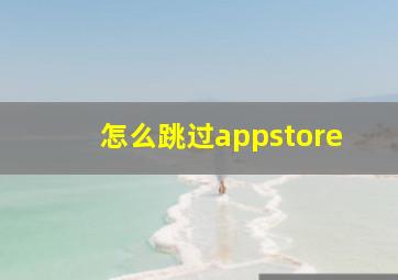 怎么跳过appstore