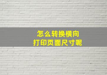 怎么转换横向打印页面尺寸呢