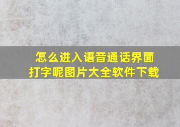 怎么进入语音通话界面打字呢图片大全软件下载