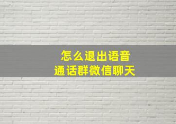 怎么退出语音通话群微信聊天