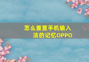 怎么重置手机输入法的记忆OPPO