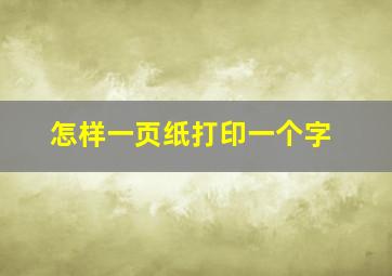 怎样一页纸打印一个字