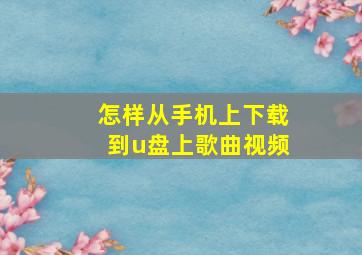 怎样从手机上下载到u盘上歌曲视频