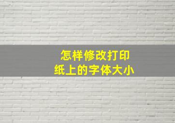 怎样修改打印纸上的字体大小