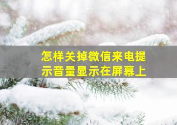 怎样关掉微信来电提示音量显示在屏幕上