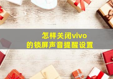 怎样关闭vivo的锁屏声音提醒设置