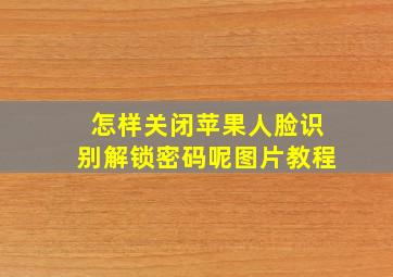 怎样关闭苹果人脸识别解锁密码呢图片教程