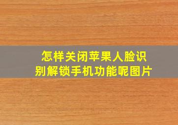 怎样关闭苹果人脸识别解锁手机功能呢图片