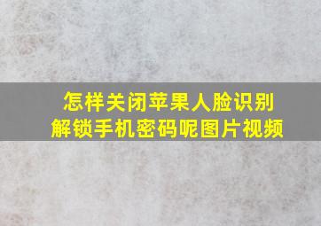 怎样关闭苹果人脸识别解锁手机密码呢图片视频