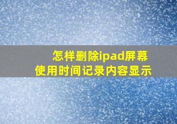 怎样删除ipad屏幕使用时间记录内容显示