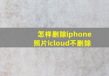 怎样删除iphone照片icloud不删除