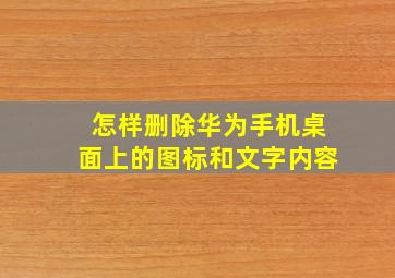 怎样删除华为手机桌面上的图标和文字内容