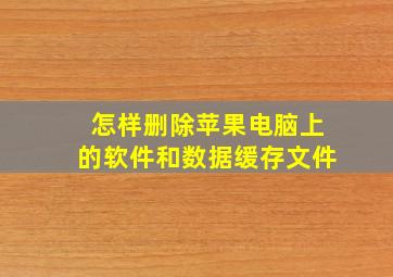 怎样删除苹果电脑上的软件和数据缓存文件