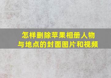 怎样删除苹果相册人物与地点的封面图片和视频