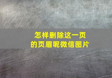 怎样删除这一页的页眉呢微信图片