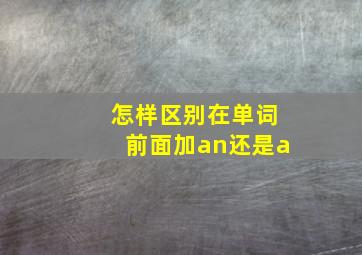 怎样区别在单词前面加an还是a