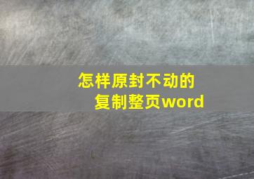 怎样原封不动的复制整页word