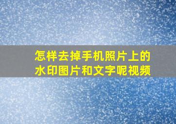 怎样去掉手机照片上的水印图片和文字呢视频