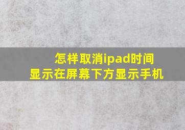 怎样取消ipad时间显示在屏幕下方显示手机