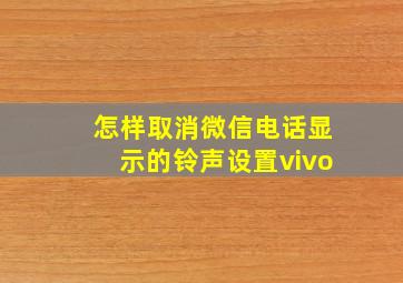 怎样取消微信电话显示的铃声设置vivo