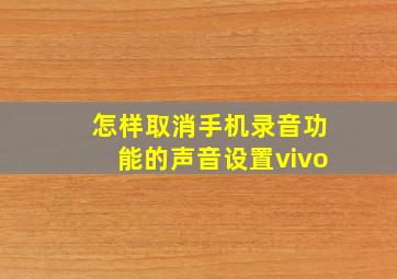 怎样取消手机录音功能的声音设置vivo