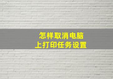 怎样取消电脑上打印任务设置