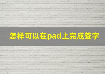 怎样可以在pad上完成签字