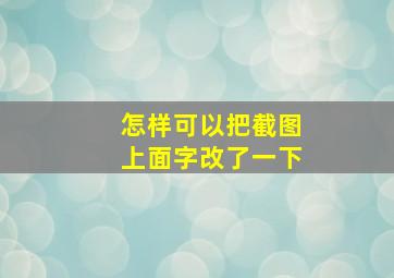 怎样可以把截图上面字改了一下