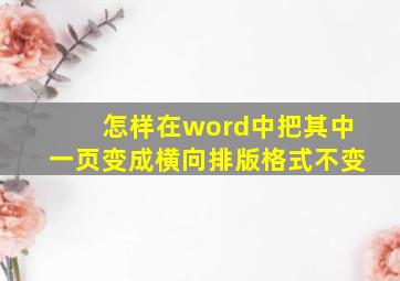 怎样在word中把其中一页变成横向排版格式不变