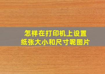 怎样在打印机上设置纸张大小和尺寸呢图片