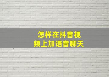 怎样在抖音视频上加语音聊天