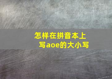 怎样在拼音本上写aoe的大小写