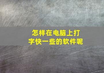 怎样在电脑上打字快一些的软件呢