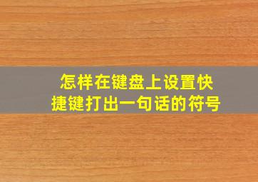 怎样在键盘上设置快捷键打出一句话的符号