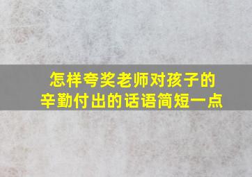 怎样夸奖老师对孩子的辛勤付出的话语简短一点