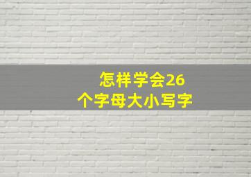 怎样学会26个字母大小写字