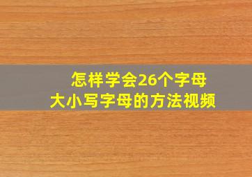 怎样学会26个字母大小写字母的方法视频