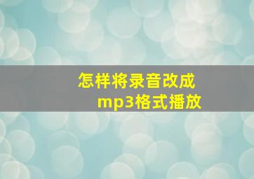 怎样将录音改成mp3格式播放