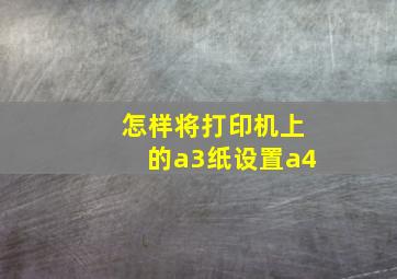 怎样将打印机上的a3纸设置a4