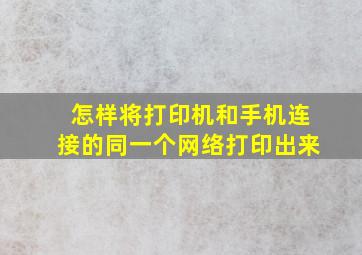 怎样将打印机和手机连接的同一个网络打印出来