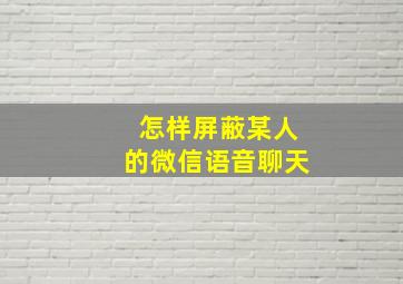 怎样屏蔽某人的微信语音聊天