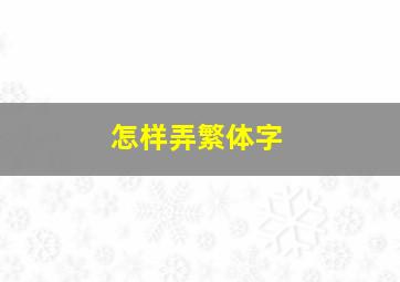 怎样弄繁体字