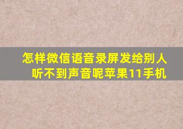 怎样微信语音录屏发给别人听不到声音呢苹果11手机