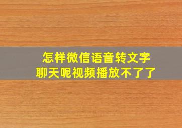 怎样微信语音转文字聊天呢视频播放不了了