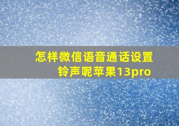 怎样微信语音通话设置铃声呢苹果13pro