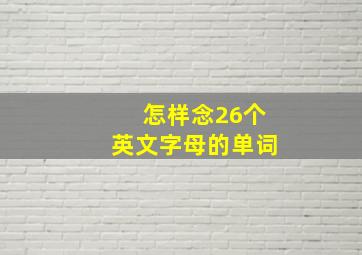 怎样念26个英文字母的单词