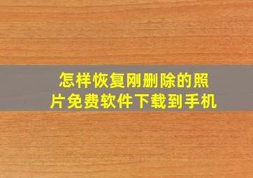 怎样恢复刚删除的照片免费软件下载到手机