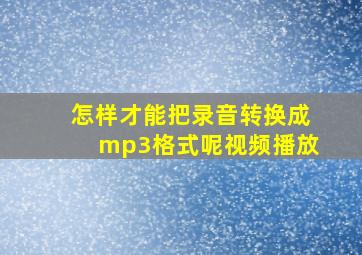 怎样才能把录音转换成mp3格式呢视频播放