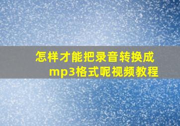 怎样才能把录音转换成mp3格式呢视频教程